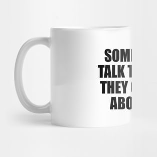 Some people talk to you so they can talk about you Mug